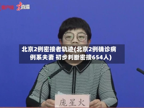 北京2例密接者轨迹(北京2例确诊病例系夫妻 初步判断密接654人)-第2张图片