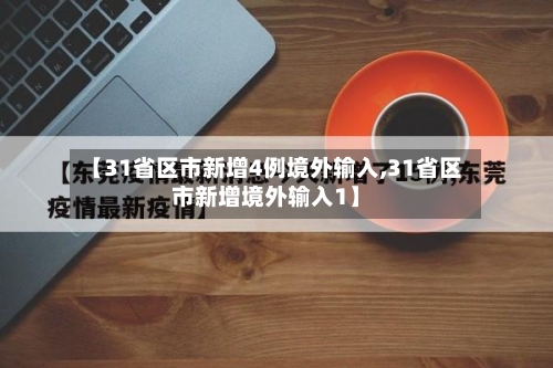 【31省区市新增4例境外输入,31省区市新增境外输入1】-第2张图片