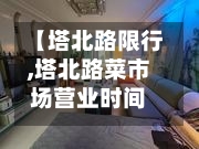 【塔北路限行,塔北路菜市场营业时间】
