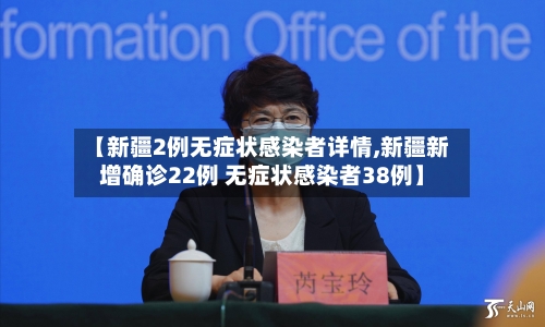 【新疆2例无症状感染者详情,新疆新增确诊22例 无症状感染者38例】-第3张图片