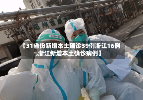 【31省份新增本土确诊39例浙江16例,浙江新增本土确诊病例】