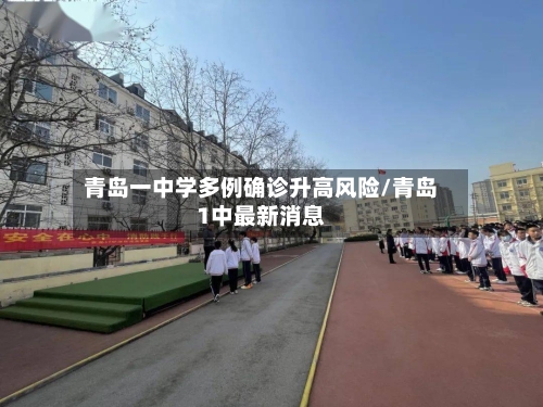 青岛一中学多例确诊升高风险/青岛1中最新消息-第2张图片