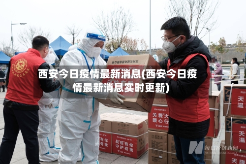 西安今日疫情最新消息(西安今日疫情最新消息实时更新)-第2张图片