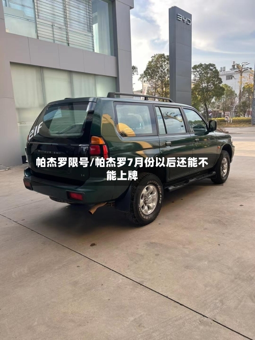 帕杰罗限号/帕杰罗7月份以后还能不能上牌