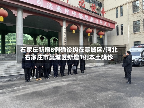 石家庄新增8例确诊均在藁城区/河北石家庄市藁城区新增1例本土确诊