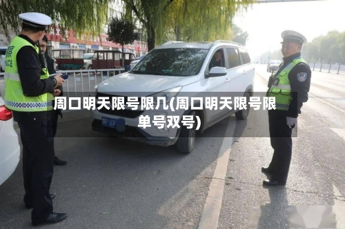 周口明天限号限几(周口明天限号限单号双号)