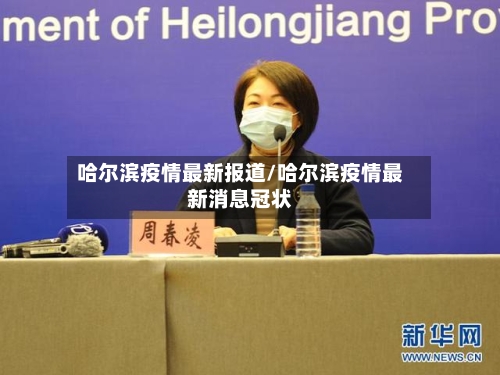 哈尔滨疫情最新报道/哈尔滨疫情最新消息冠状-第2张图片