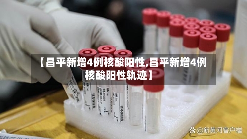 【昌平新增4例核酸阳性,昌平新增4例核酸阳性轨迹】-第3张图片