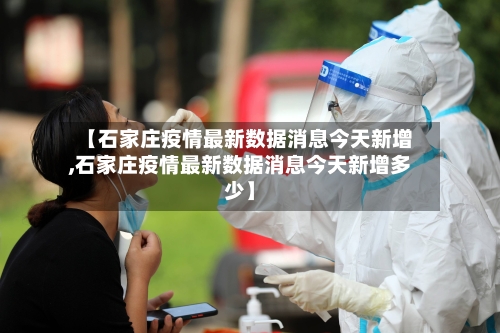 【石家庄疫情最新数据消息今天新增,石家庄疫情最新数据消息今天新增多少】