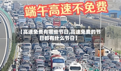 【高速免费有哪些节日,高速免费的节日都有什么节日】