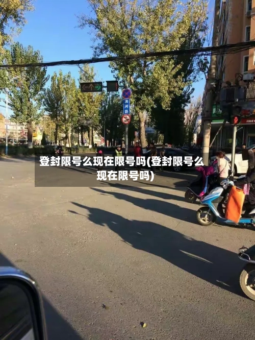 登封限号么现在限号吗(登封限号么现在限号吗)