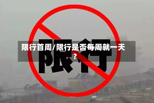 限行首周/限行是否每周就一天?