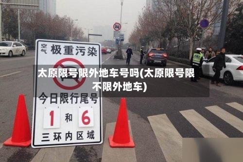 太原限号限外地车号吗(太原限号限不限外地车)-第3张图片
