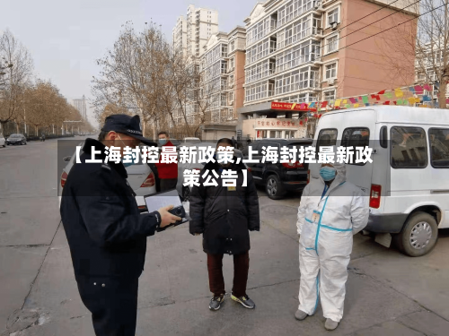 【上海封控最新政策,上海封控最新政策公告】-第3张图片