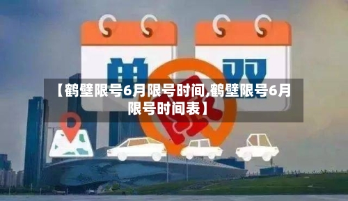 【鹤壁限号6月限号时间,鹤壁限号6月限号时间表】-第2张图片