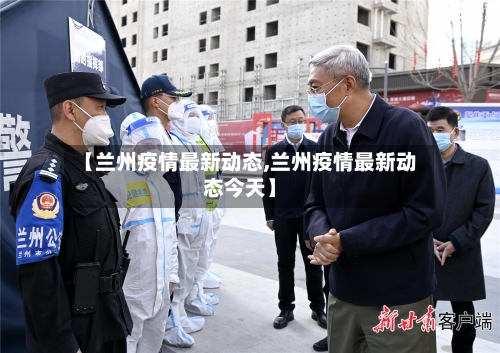 【兰州疫情最新动态,兰州疫情最新动态今天】