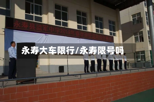 永寿大车限行/永寿限号吗-第2张图片