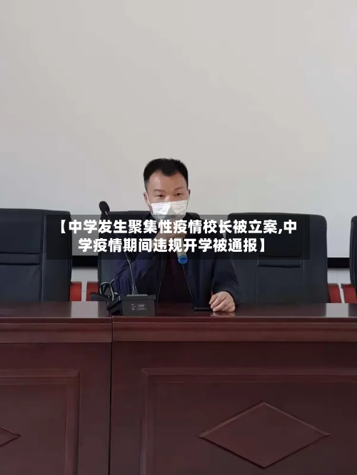【中学发生聚集性疫情校长被立案,中学疫情期间违规开学被通报】