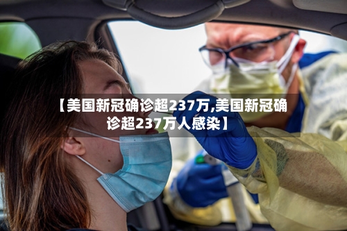 【美国新冠确诊超237万,美国新冠确诊超237万人感染】