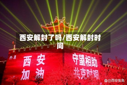 西安解封了吗/西安解封时间