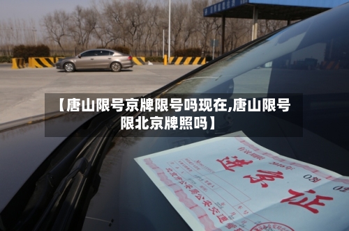 【唐山限号京牌限号吗现在,唐山限号限北京牌照吗】-第3张图片