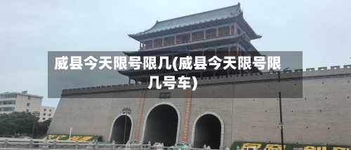 威县今天限号限几(威县今天限号限几号车)