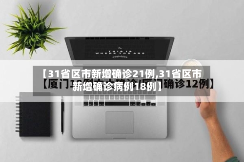 【31省区市新增确诊21例,31省区市新增确诊病例18例】