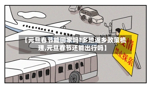 【元旦春节能回家吗?多地返乡政策梳理,元旦春节还能出行吗】-第2张图片