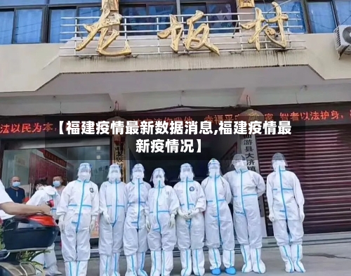 【福建疫情最新数据消息,福建疫情最新疫情况】-第3张图片