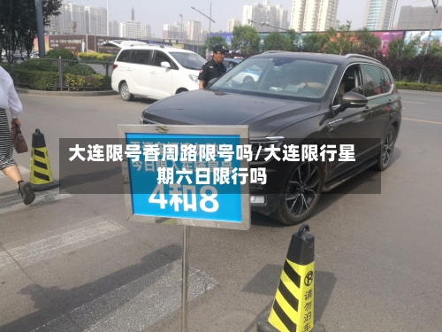 大连限号香周路限号吗/大连限行星期六日限行吗