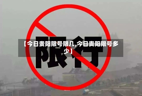 【今日贵阳限号限几,今日贵阳限号多少】