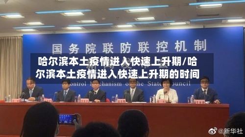 哈尔滨本土疫情进入快速上升期/哈尔滨本土疫情进入快速上升期的时间