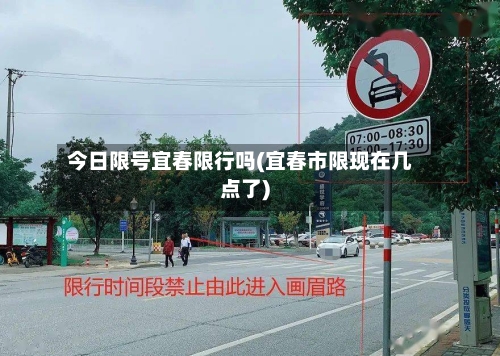 今日限号宜春限行吗(宜春市限现在几点了)