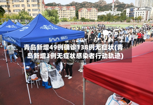 青岛新增49例确诊138例无症状(青岛新增3例无症状感染者行动轨迹)