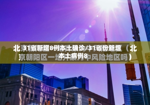 31省新增8例本土确诊/31省份新增本土病例8-第2张图片