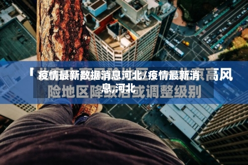 疫情最新数据消息河北/疫情最新消息,河北