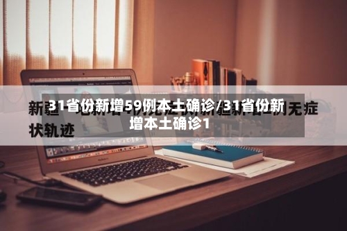 31省份新增59例本土确诊/31省份新增本土确诊1-第2张图片