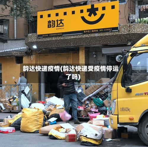 韵达快递疫情(韵达快递受疫情停运了吗)-第3张图片