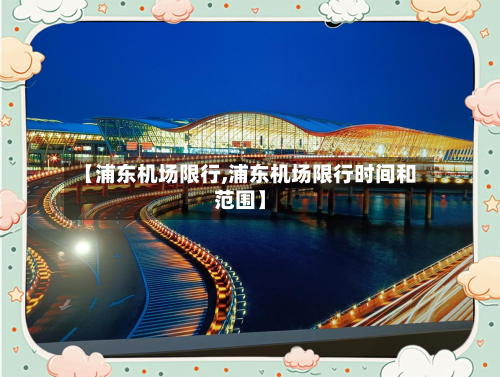 【浦东机场限行,浦东机场限行时间和范围】-第3张图片