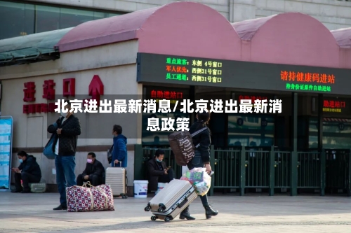 北京进出最新消息/北京进出最新消息政策-第2张图片