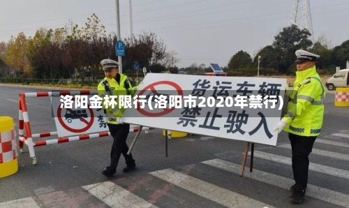 洛阳金杯限行(洛阳市2020年禁行)