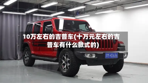 10万左右的吉普车(十万元左右的吉普车有什么款式的)-第2张图片