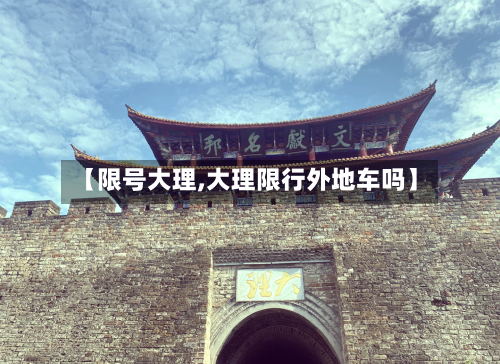 【限号大理,大理限行外地车吗】-第3张图片