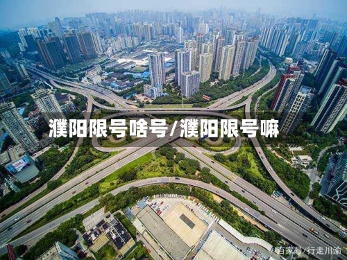 濮阳限号啥号/濮阳限号嘛-第2张图片