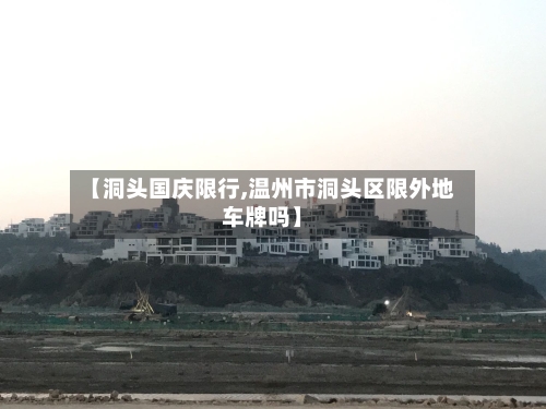 【洞头国庆限行,温州市洞头区限外地车牌吗】