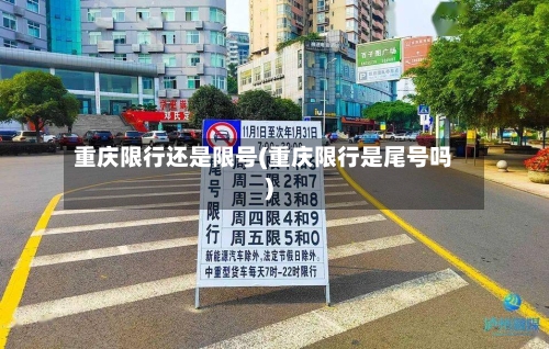 重庆限行还是限号(重庆限行是尾号吗)-第2张图片