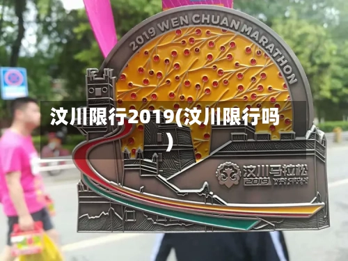 汶川限行2019(汶川限行吗)-第3张图片