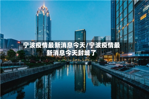 宁波疫情最新消息今天/宁波疫情最新消息今天封城了-第2张图片
