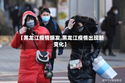 【黑龙江疫情爆发,黑龙江疫情出现新变化】-第3张图片