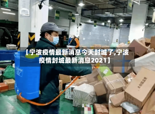 【宁波疫情最新消息今天封城了,宁波疫情封城最新消息2021】-第2张图片
